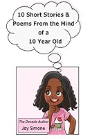 10 Short Stories & Poems from the Mind of a 10 Year Old 1499290039 Book Cover