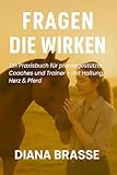 Fragen, die wirken: Ein Praxisbuch für pferdegestützte Trainer – mit Unterstützung, Herz & Pferd