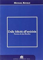 Dalla felicità all'amicizia. Percorso di etica filosofica 8846505727 Book Cover