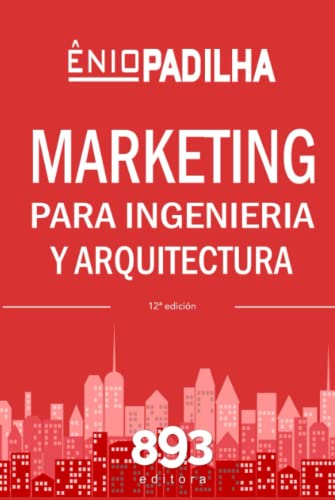 MARKETING PARA INGENIERIA Y ARQUITECTURA: Los conceptos fundamentales del Marketing aplicados a la Prestación de Servicios de Arquitectura y Ingenieria (Spanish Edition) - Padilha Filho, Sr. Ênio