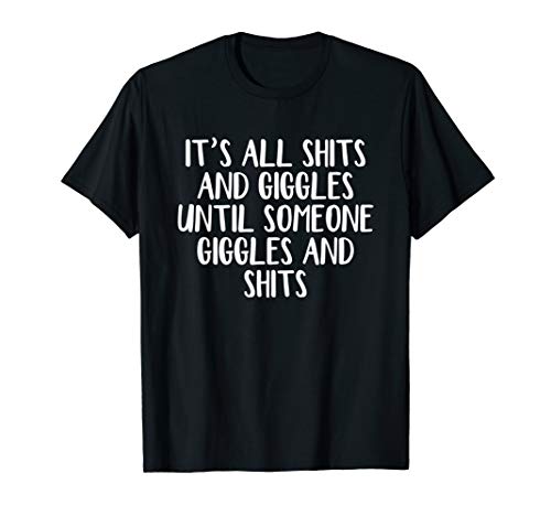 It's all shits and giggles until someone giggles and shits T-Shirt