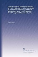Federal coal mine health and safety act of 1969, Public law 91-173, as amended by the Federal mine safety and health amendments act of 1977, Public ... 1977, as applicable to other than coal mines B003HNNZH2 Book Cover