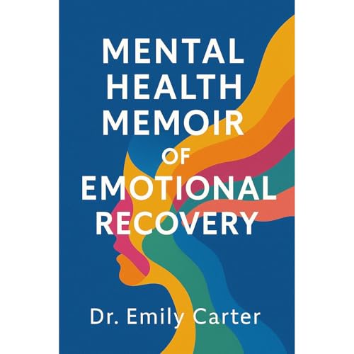 Mental Health Memoir of Emotional Recovery Audiolibro Por Dr. Emily Carter arte de portada