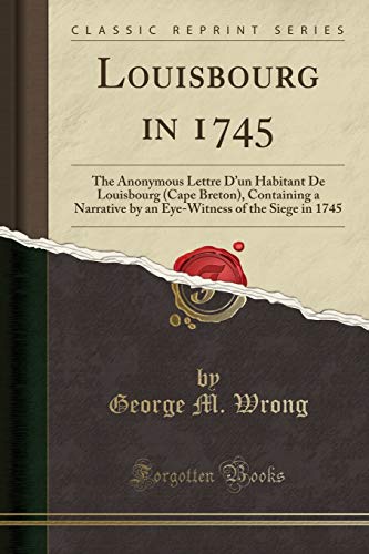 Louisbourg in 1745: The Anonymous Lettre d'Un Habitant de Louisbourg (Cape Breton), Containing a Nar Louisbourg in 1745: The Anonymous Lettre d'Un Habitant de Louisbourg (Cape Breton), Containing a Nar
