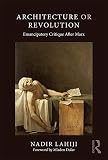 Architecture or Revolution: Emancipatory Critique After Marx (English Edition)