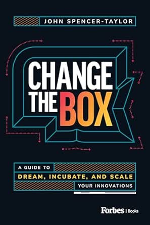 Change the Box: A Guide to Dream, Incubate, and Scale Your Innovations