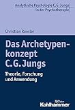 Das Archetypenkonzept C. G. Jungs: Theorie, Forschung und Anwendung (Analytische Psychologie C. G. Jungs in der Psychotherapie)