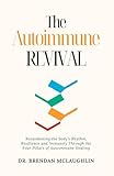 The Autoimmune Revival: Reawakening the Body’s Rhythm, Resilience and Immunity Through the Four Pillars of Autoimmune Healing