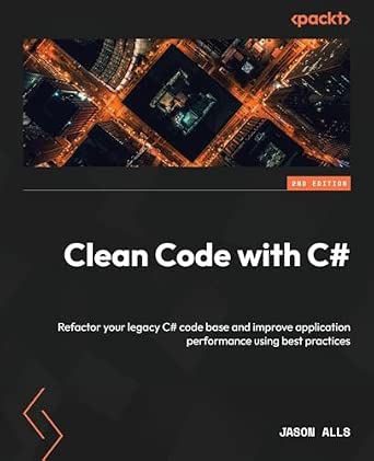 Clean Code with C#: Refactor your legacy C# code base and improve application performance using best practices 2nd Edition book cover