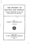 The mystery of matter and energy, recent progress as to the structure of matter