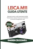 Leica M11 Guida utente: Manuale pratico sulle impostazioni della fotocamera, messa a fuoco con telemetro e tecniche fotografiche reali