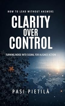Hardcover Clarity Over Control: Turning Noise Into Signal For Aligned Action Book
