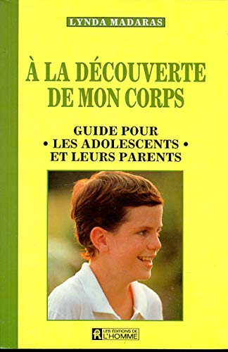 A la découverte de mon corps : Guide pour les adolescents et leurs parents A la découverte de mon corps : Guide pour les adolescents et leurs parents