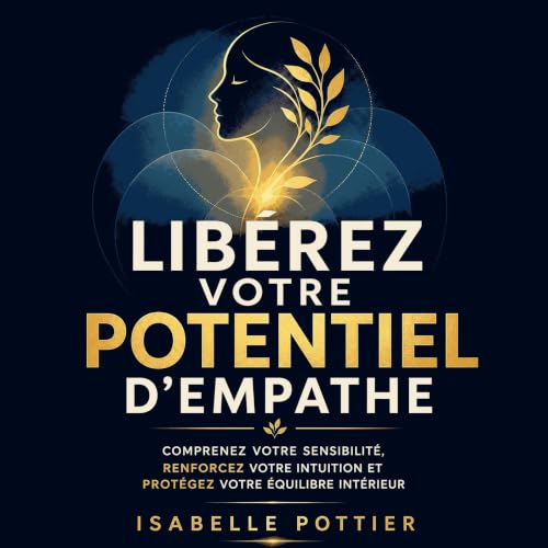 Lib&eacute;rez votre potentiel d&rsquo;empathe : Comprenez votre sensibilit&eacute;, renforcez votre intuition et prot&eacute