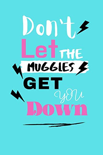 Dont Let The Muggles Get You Down: Funny Blank Lined Notebook, Journal For Wizard Harry Movie, Muggle Potter Fan Lover, Inspirational Saying Unique ... Cute Ruled, Lined Notebook 6"x9", 120 Pages.