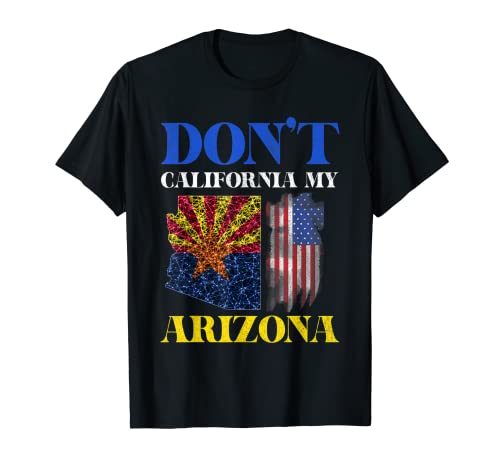 USA Dont California My Arizona United States Funny Arizona T-Shirt