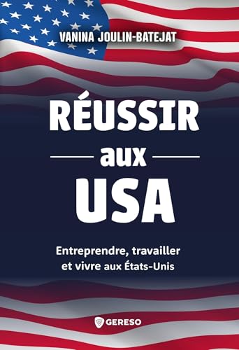Réussir aux USA: Entreprendre, travailler et vivre aux États-Unis