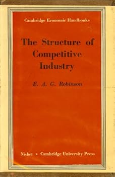 Hardcover The structure of competitive industry [by] E.A.G. Robinson (Cambridge economic handbooks) Book