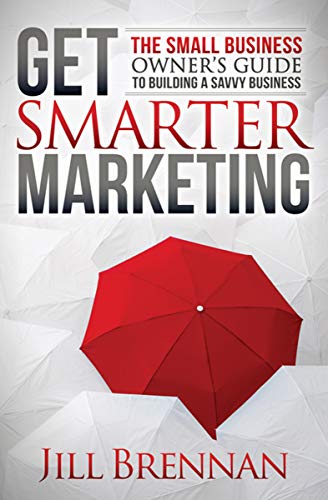 Get Smarter Marketing: The Small Business Owner's Guide to Building a Savvy Business