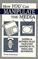 How You Can Manipulate The Media: Guerrilla Methods To Get Your Story Covered By TV, Radio, And Newspapers 0873647297 Book Cover