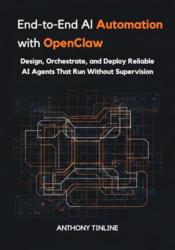 End-to-End AI Automation with OpenClaw: Design, Orchestrate, and Deploy Reliable AI Agents That Run Without Supervision