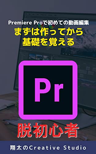 Amazon Co Jp Premiere Proで初めての動画編集 まずは作ってから基礎を覚えて脱 初心者を目指す Ebook 翔太のcreative Studio 本
