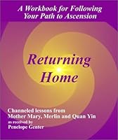 Returning Home: A Workbook for Following Your Path to Ascension-Channeled Lessons from Mother Mary, Merlin, and Quan Yin 0972182713 Book Cover