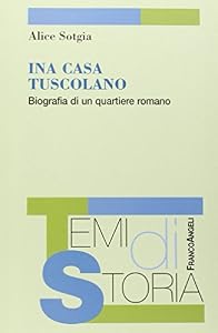 Ina Casa Tuscolano. BIografia di un quartiere romano