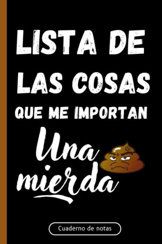 Lista De Las Cosas Que Me Importan Una Mierda: Agenda broma,Cuaderno de notas A5,Lebreta de apuntes,Planificador,Diario,Hacer Listas de mierda Lista De Las Cosas Que Me Importan Una Mierda: Agenda broma,Cuaderno de notas A5,Lebreta de apuntes,Planificador,Diario,Hacer Listas de mierda