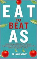 EAT TO BEAT AS: Ankylosing Spondylitis Diet Plan, Recipes, Complementary Therapies, Lifestyle Modifications For Holistic Management, And More B0D7ZP7C5J Book Cover