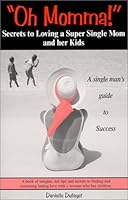 "Oh Momma!" Secrets to Loving a Super Single Mom and her Kids (a single man's guide to success) 0970129106 Book Cover