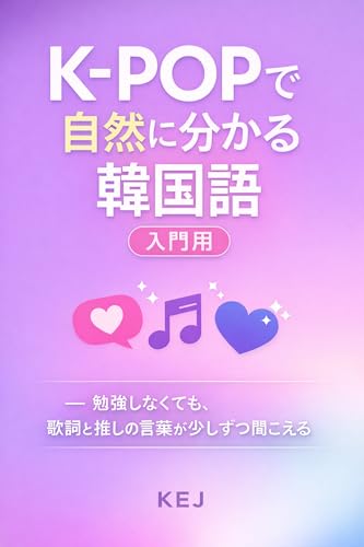 K-POPで自然に分かる韓国語(入門用): 勉強しなくても、歌詞と推しの言葉が少しずつ聞こえる