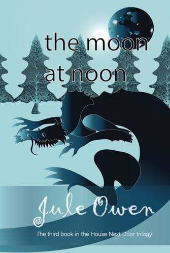 The Moon At Noon: The Third Book In The House Next Door Trilogy