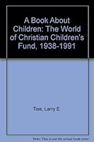 A Book About Children: Christian Children's Fund 1938-1991 0963440004 Book Cover