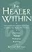 The Healer Within: Using Traditional Chinese Techniques To Release Your Body's Own Medicine *Movement *Massage *Meditation *Breathing