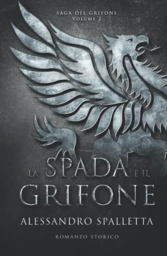 La Spada e il Grifone: Un uomo contro il Sacro Romano Impero. Il romanzo storico del medioevo italiano