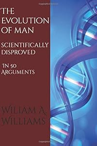 9781520562155: The Evolution of Man Scientifically Disproved in 50 ...