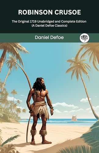 Robinson Crusoe: The Original 1719 Unabridged and Complete Edition (A Daniel Defoe Classics) (English Edition)