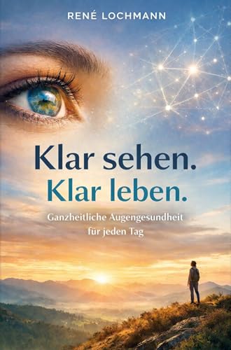 Klar sehen. Klar leben.: Ein umfassender Ratgeber für gesunde Augen in jeder Lebensphase.
