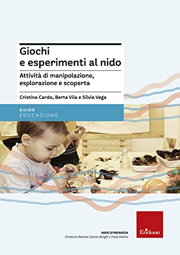 Giochi e esperimenti al nido. Attività di manipolazione, esplorazione e scopert
