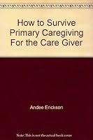 How to Survive Primary Caregiving For the Care Giver 0977193306 Book Cover