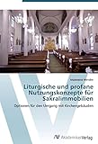 Liturgische und profane Nutzungskonzepte für Sakralimmobilien: Optionen für den Umgang mit Kirchengebäuden