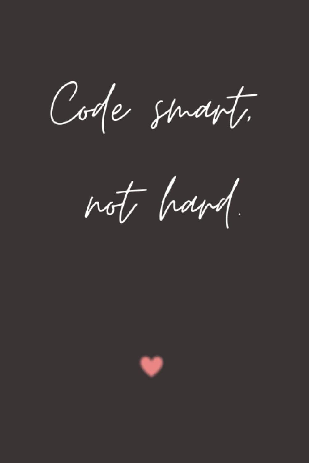 Code smart, not hard: Funny Lined Notebook For Work, office, business, women, men, boss, tech, engineer