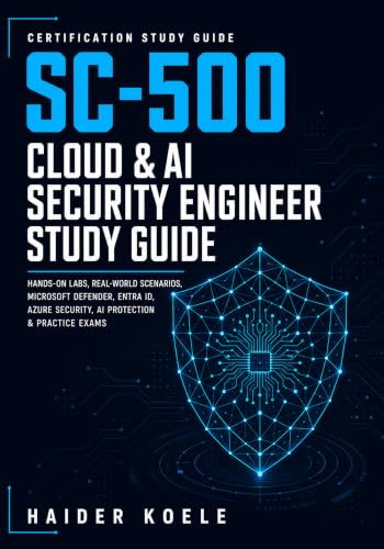 SC-500 Cloud & AI Security Engineer Study Guide: Hands-On Labs, Real-World Scenarios, Microsoft Defender, Entra ID, Azure Security, AI Protection & Practice Exams