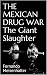 THE MEXICAN DRUG WAR The Giant Slaughter