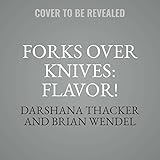 Forks over Knives - Flavor!: Delicious, Whole-food, Plant-based Recipes to Cook Every Day