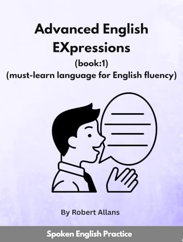 Advanced English Expressions (Book:1): Must-learn Language for English Fluency (Advanced Expressions)