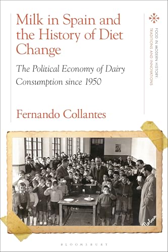 Milk in Spain and the History of Diet Change: The Political Economy of Dairy Consumption since 1950 (Food in Modern History: Traditions and Innovations)
