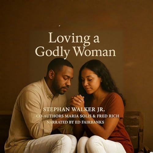 Loving a Godly Woman Audiobook By Stephan Walker Jr., Maria Solis, Fred Rich cover art