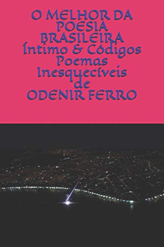 O MELHOR DA POESIA BRASILEIRA: ÍNTIMO & CÓDIGOS Poemas Inesquecíveis de Odenir Ferro (Portuguese Edition)